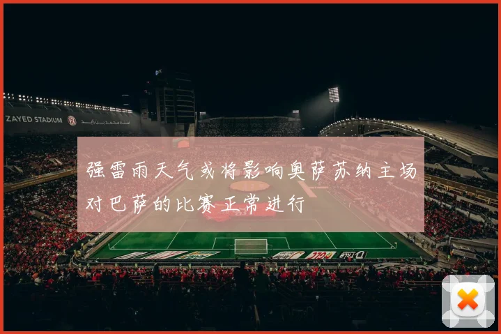 强雷雨天气或将影响奥萨苏纳主场对巴萨的比赛正常进行